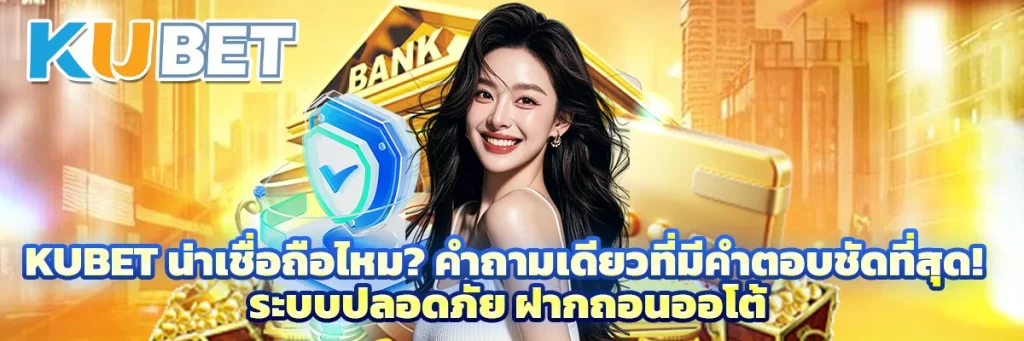 Kubet น่าเชื่อถือไหม? คำถามเดียวที่มีคำตอบชัดที่สุด! ระบบปลอดภัย ฝากถอนออโต้