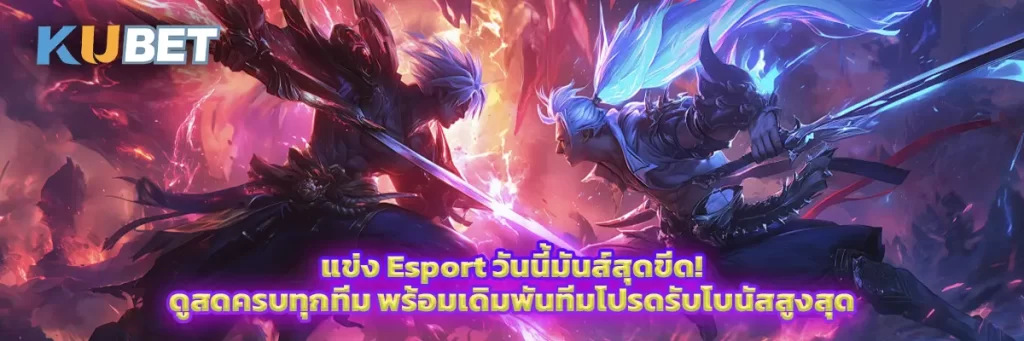 แข่ง Esport วันนี้มันส์สุดขีด! ดูสดครบทุกทีม พร้อมเดิมพันทีมโปรดรับโบนัสสูงสุด